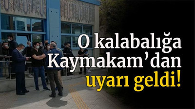 O kalabalığa Kaymakam’dan uyarı geldi!